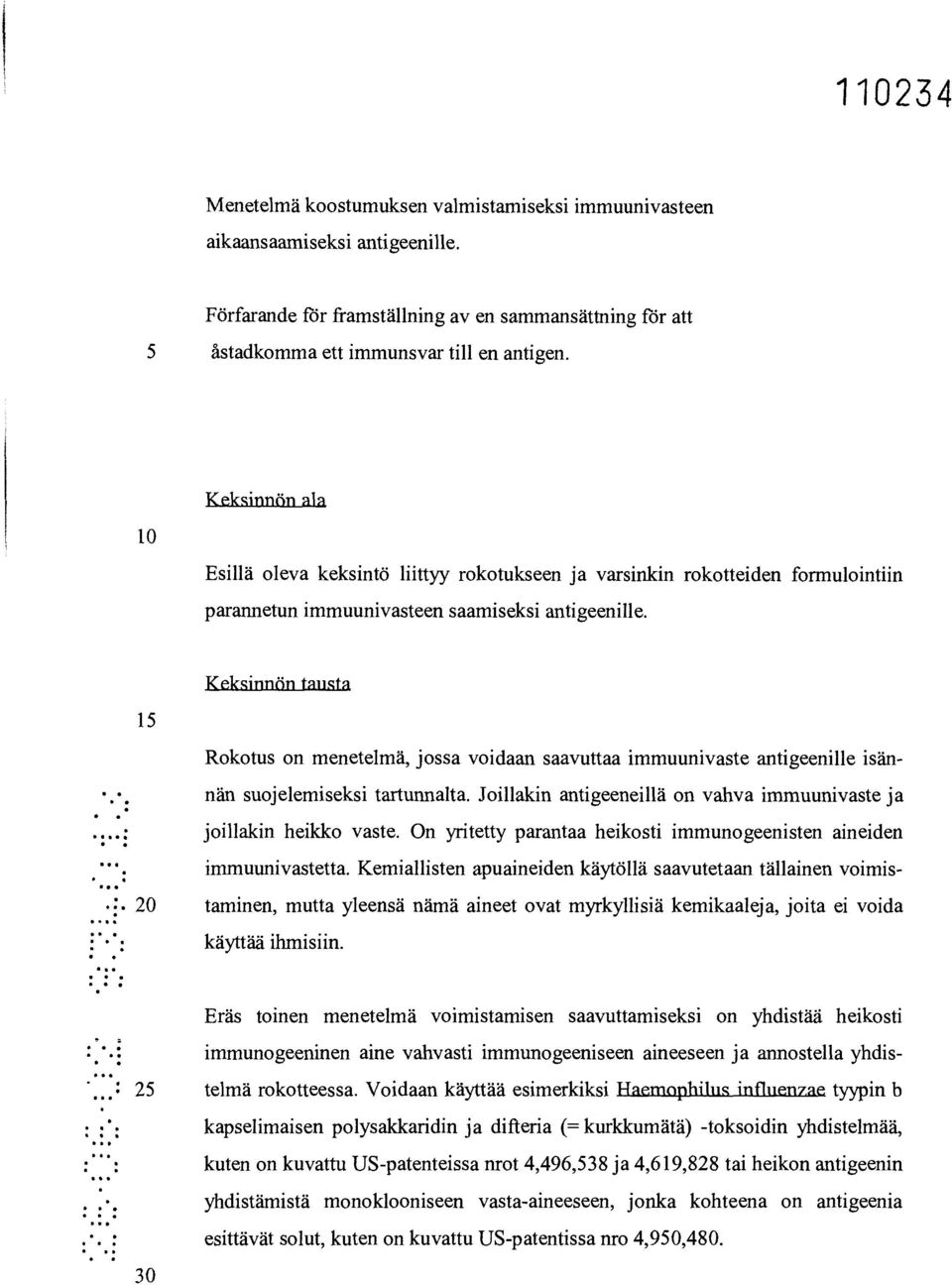 ... 15 20 25 30 Keksinnön tausta Rokotus on menetelmä, jossa voidaan saavuttaa immuunivaste antigeenille isännän suojelemiseksi tartunnalta.