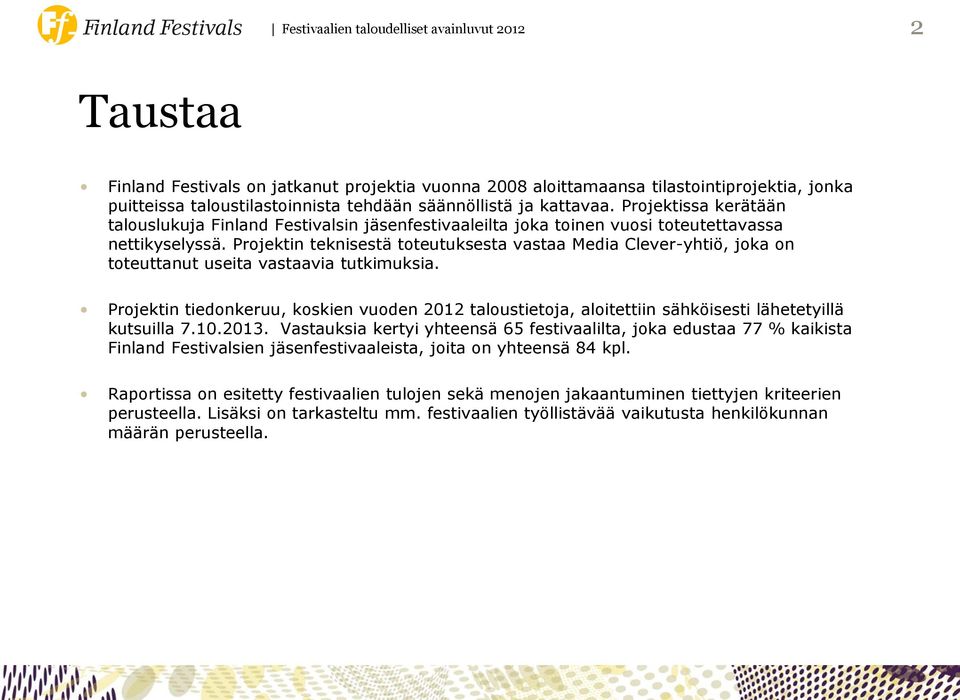 Projektin teknisestä toteutuksesta vastaa Media Clever-yhtiö, joka on toteuttanut useita vastaavia tutkimuksia.