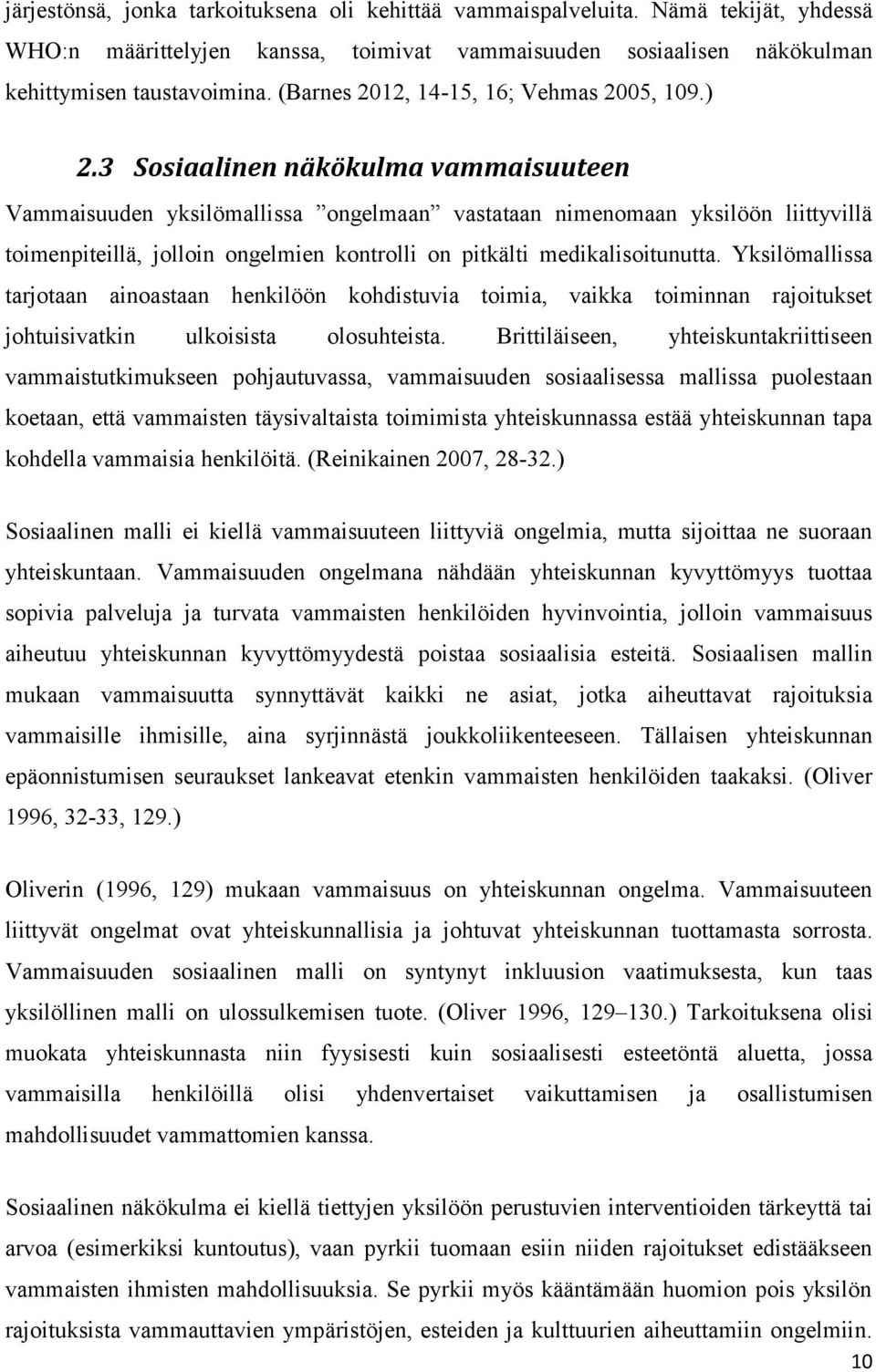 3 Sosiaalinen näkökulma vammaisuuteen Vammaisuuden yksilömallissa ongelmaan vastataan nimenomaan yksilöön liittyvillä toimenpiteillä, jolloin ongelmien kontrolli on pitkälti medikalisoitunutta.