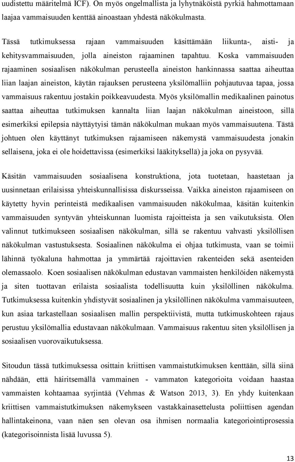 Koska vammaisuuden rajaaminen sosiaalisen näkökulman perusteella aineiston hankinnassa saattaa aiheuttaa liian laajan aineiston, käytän rajauksen perusteena yksilömalliin pohjautuvaa tapaa, jossa