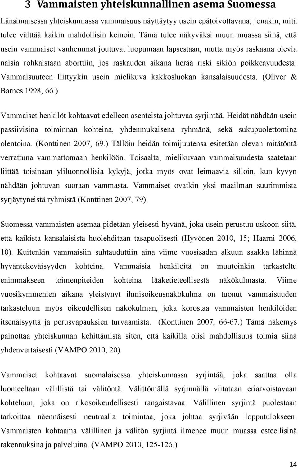 poikkeavuudesta. Vammaisuuteen liittyykin usein mielikuva kakkosluokan kansalaisuudesta. (Oliver & Barnes 1998, 66.). Vammaiset henkilöt kohtaavat edelleen asenteista johtuvaa syrjintää.