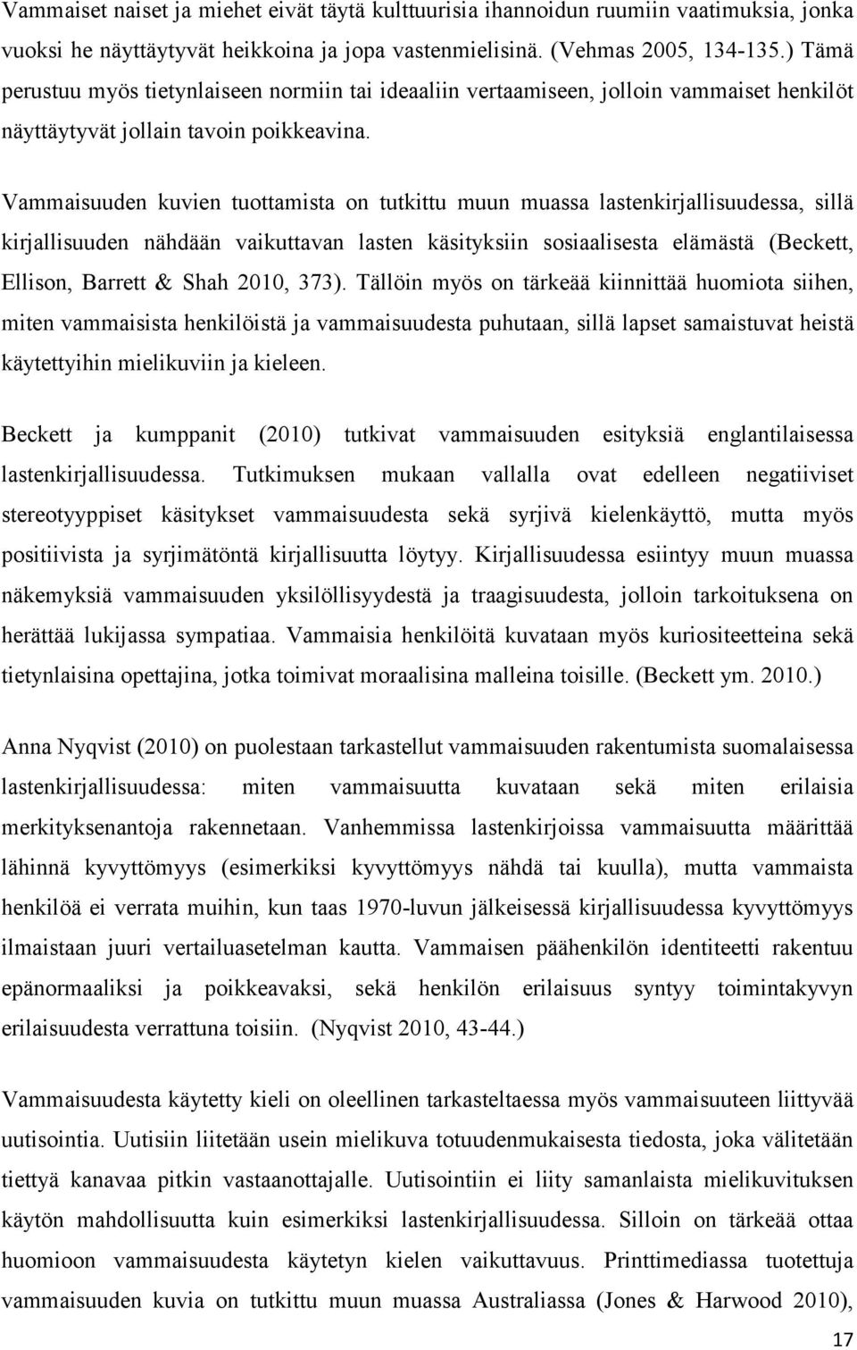 Vammaisuuden kuvien tuottamista on tutkittu muun muassa lastenkirjallisuudessa, sillä kirjallisuuden nähdään vaikuttavan lasten käsityksiin sosiaalisesta elämästä (Beckett, Ellison, Barrett & Shah