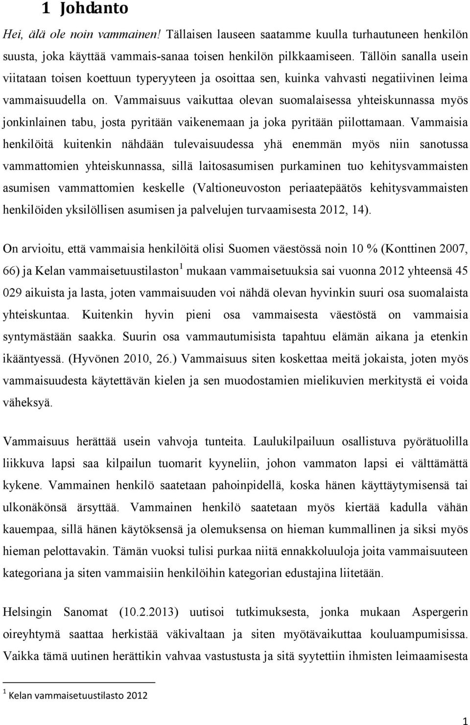 Vammaisuus vaikuttaa olevan suomalaisessa yhteiskunnassa myös jonkinlainen tabu, josta pyritään vaikenemaan ja joka pyritään piilottamaan.