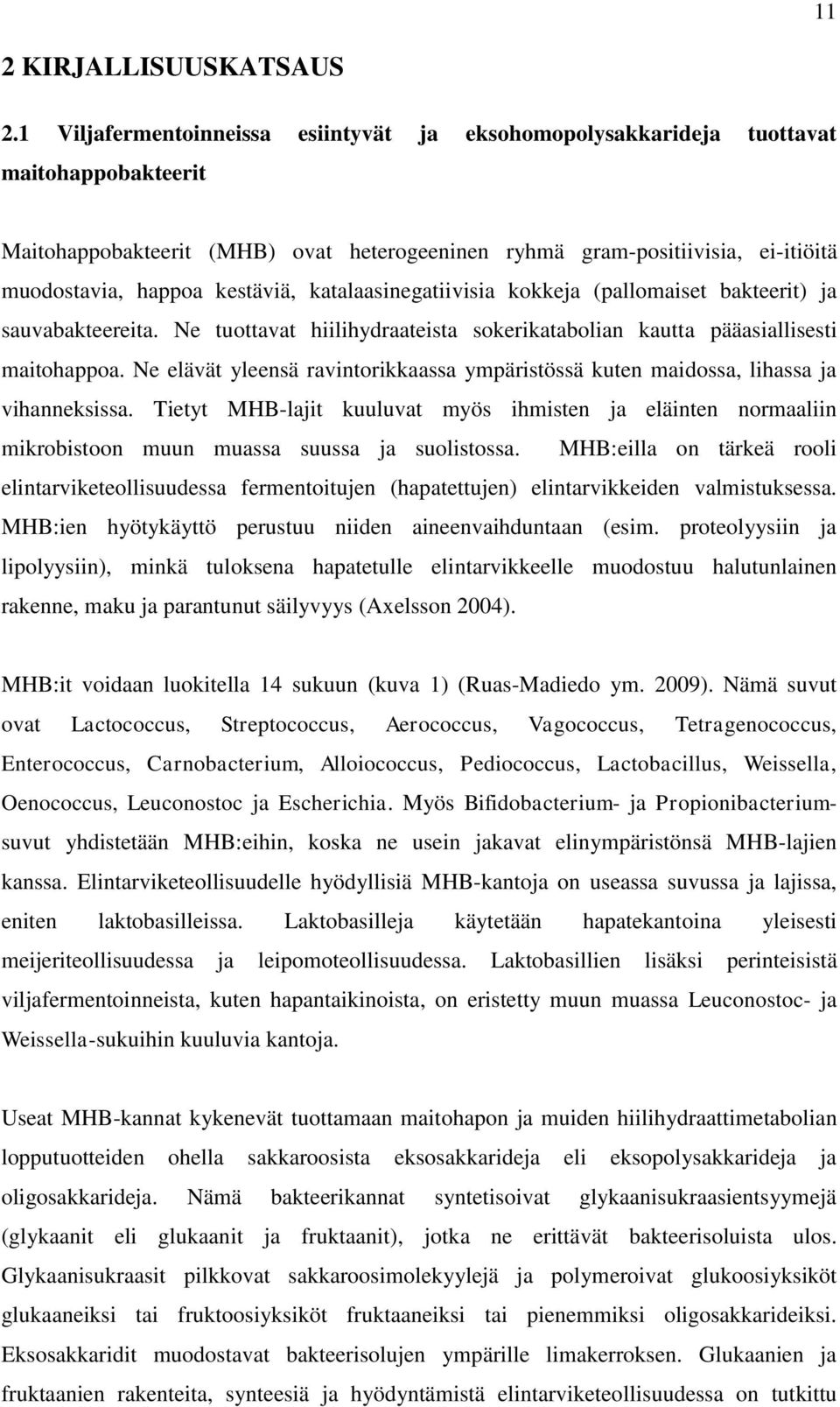 kestäviä, katalaasinegatiivisia kokkeja (pallomaiset bakteerit) ja sauvabakteereita. Ne tuottavat hiilihydraateista sokerikatabolian kautta pääasiallisesti maitohappoa.