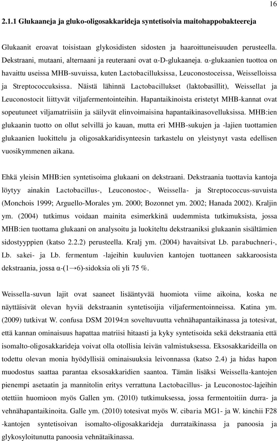 α-glukaanien tuottoa on havaittu useissa MHB-suvuissa, kuten Lactobacilluksissa, Leuconostoceissa, Weisselloissa ja Streptococcuksissa.