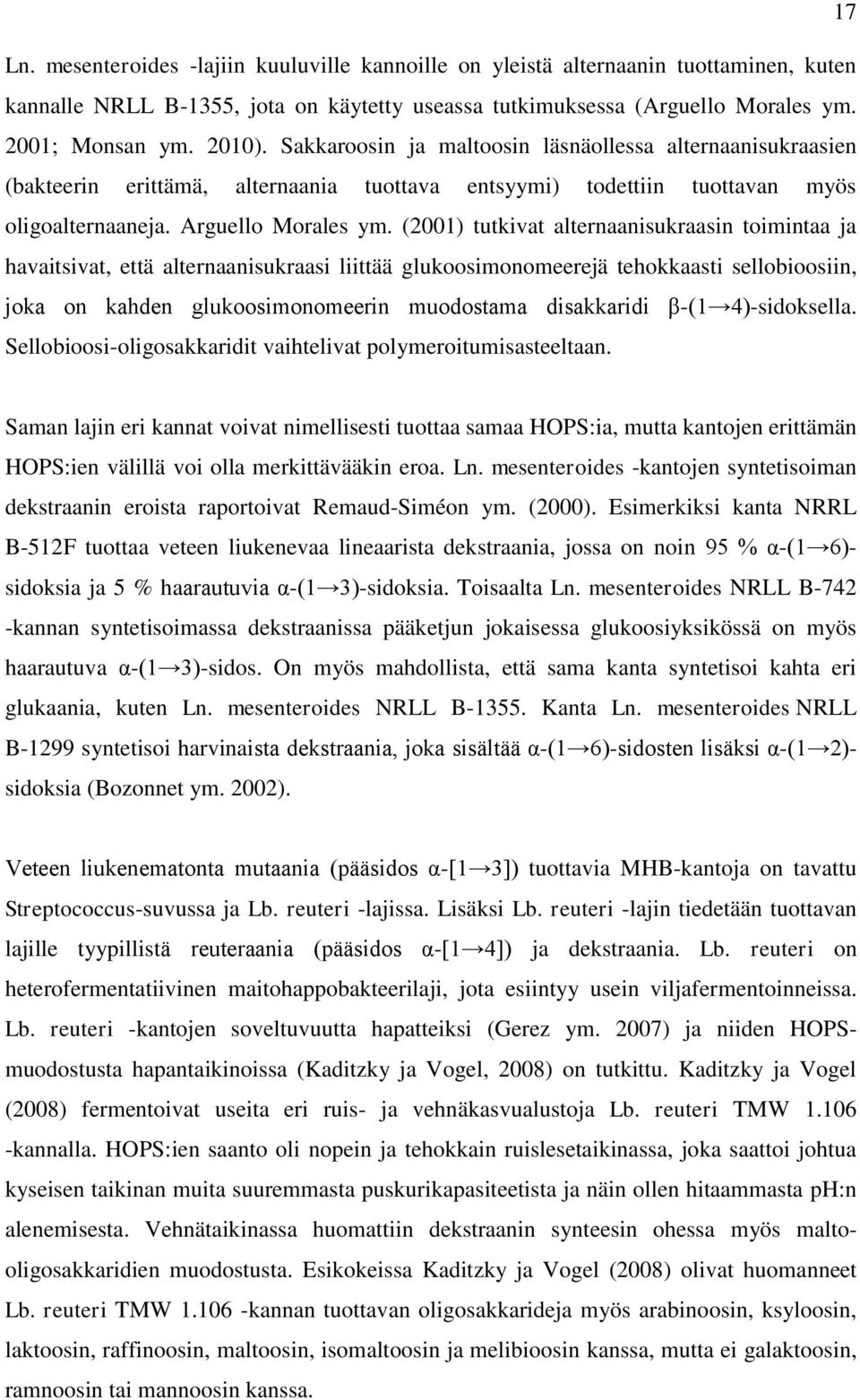 (2001) tutkivat alternaanisukraasin toimintaa ja havaitsivat, että alternaanisukraasi liittää glukoosimonomeerejä tehokkaasti sellobioosiin, joka on kahden glukoosimonomeerin muodostama disakkaridi