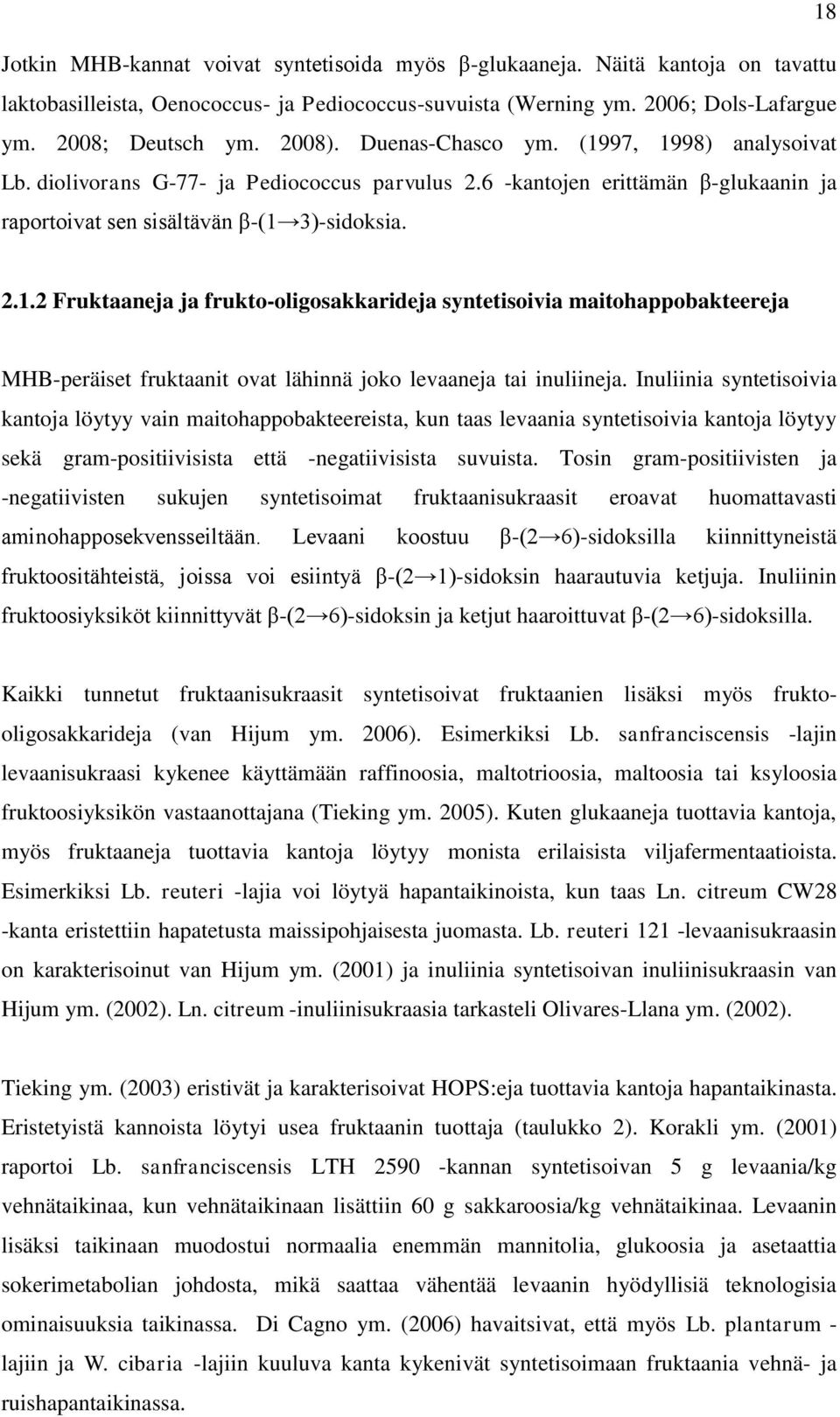 Inuliinia syntetisoivia kantoja löytyy vain maitohappobakteereista, kun taas levaania syntetisoivia kantoja löytyy sekä gram-positiivisista että -negatiivisista suvuista.