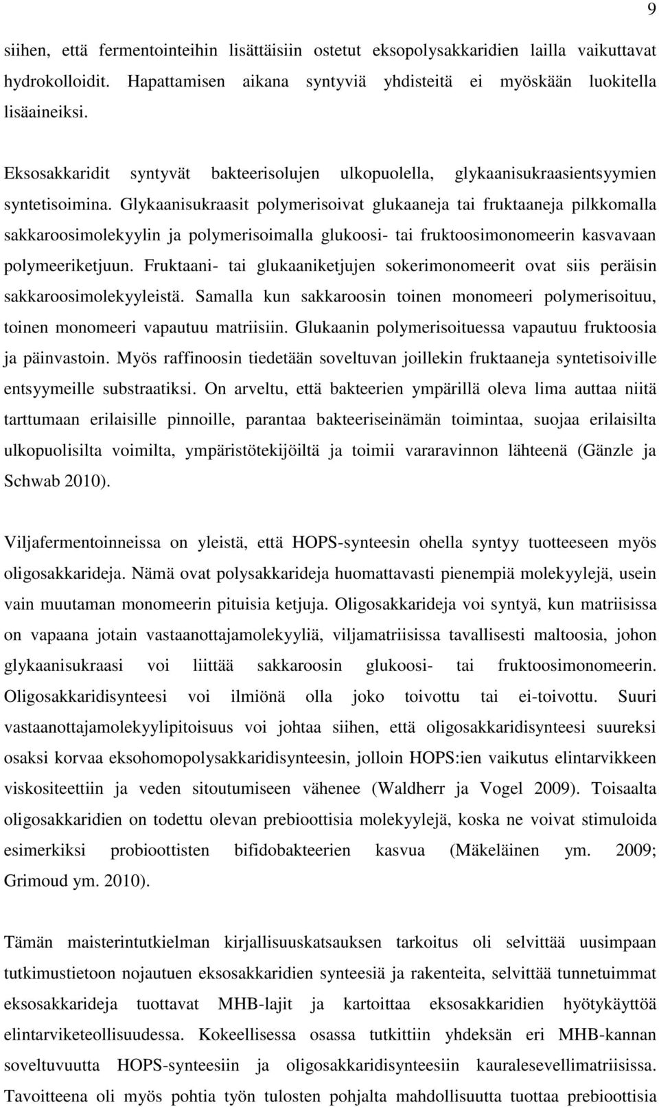 Glykaanisukraasit polymerisoivat glukaaneja tai fruktaaneja pilkkomalla sakkaroosimolekyylin ja polymerisoimalla glukoosi- tai fruktoosimonomeerin kasvavaan polymeeriketjuun.