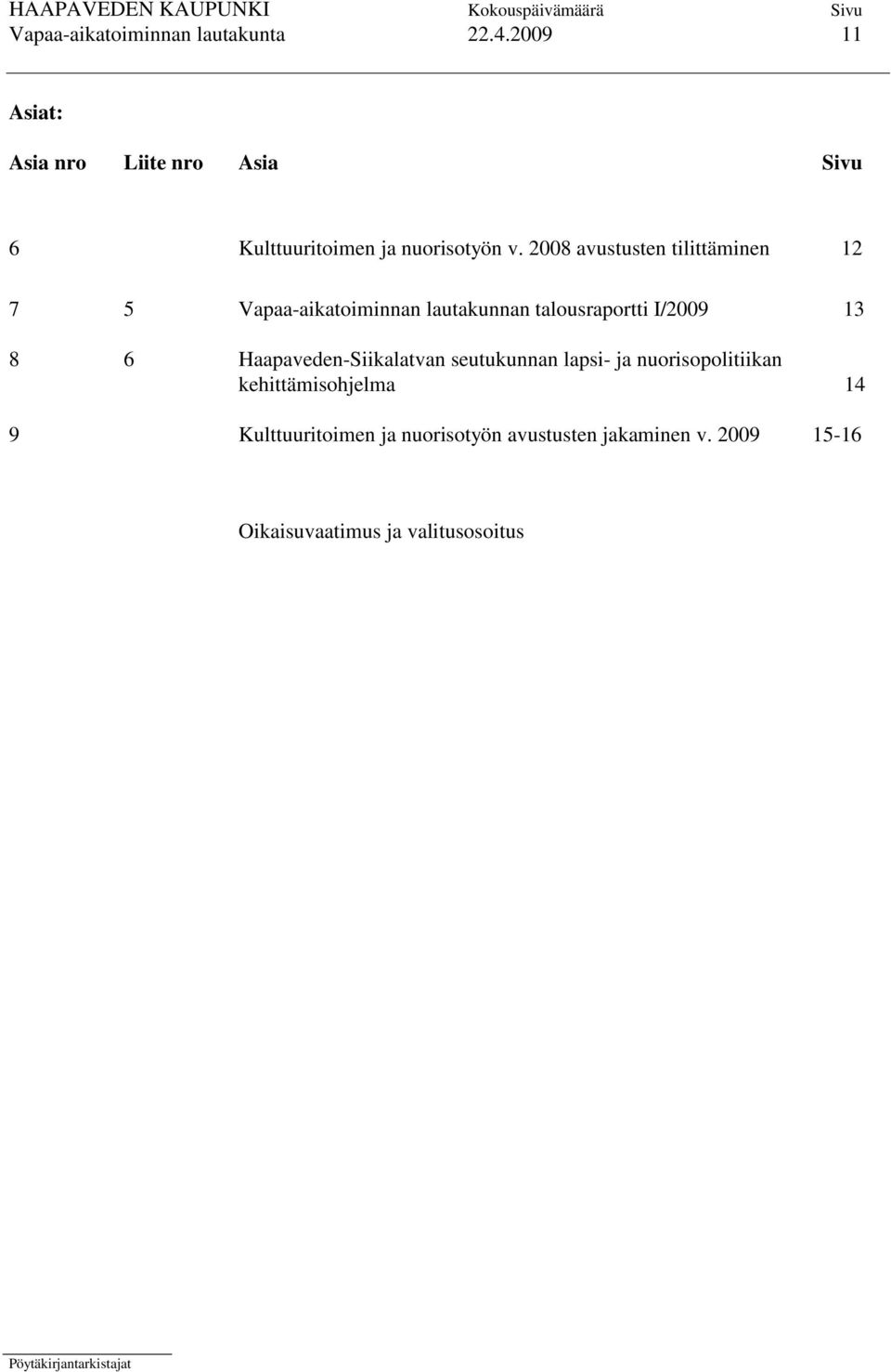 2008 avustusten tilittäminen 12 7 5 Vapaa-aikatoiminnan lautakunnan talousraportti I/2009 13 8 6