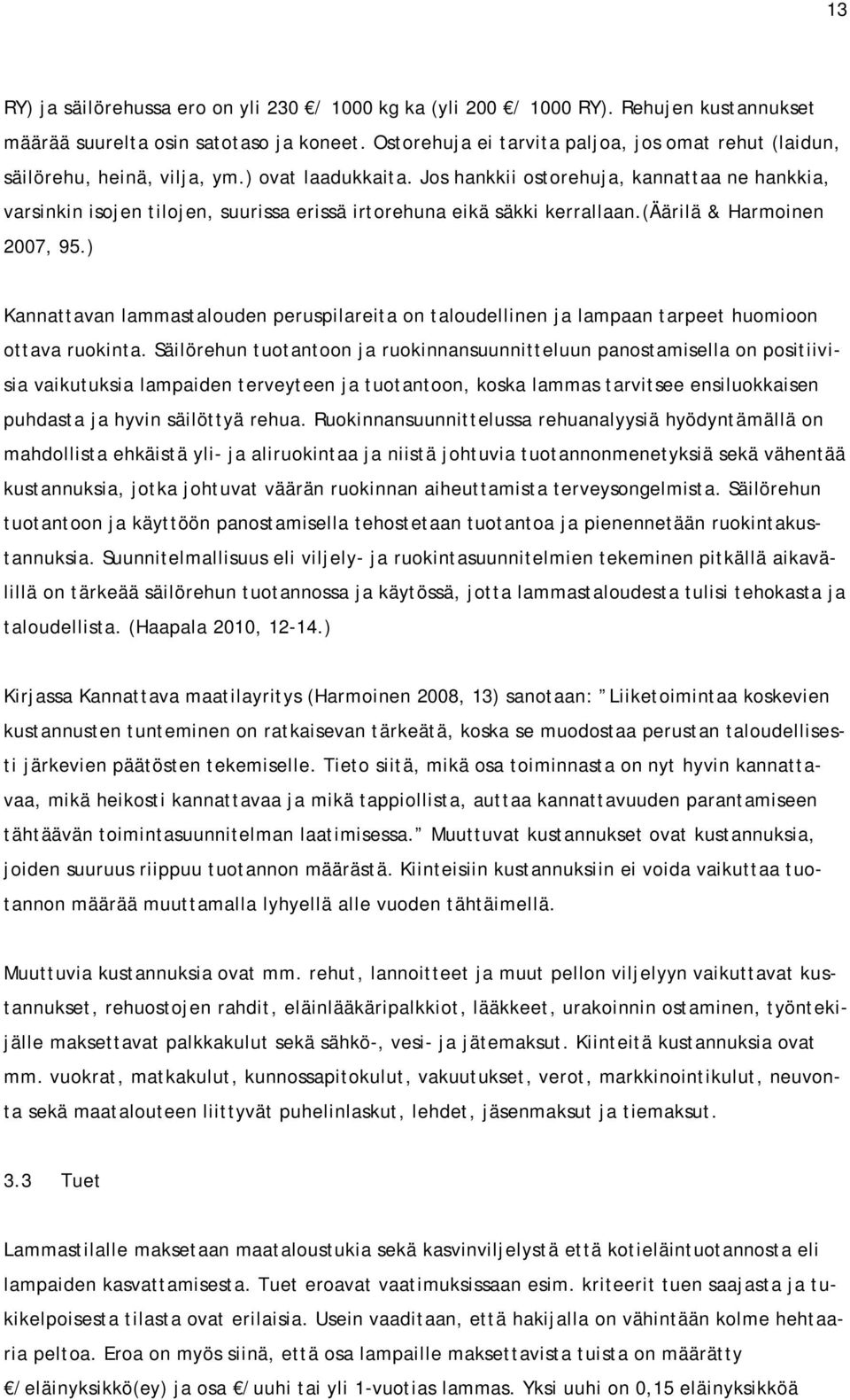 Jos hankkii ostorehuja, kannattaa ne hankkia, varsinkin isojen tilojen, suurissa erissä irtorehuna eikä säkki kerrallaan.(äärilä & Harmoinen 2007, 95.