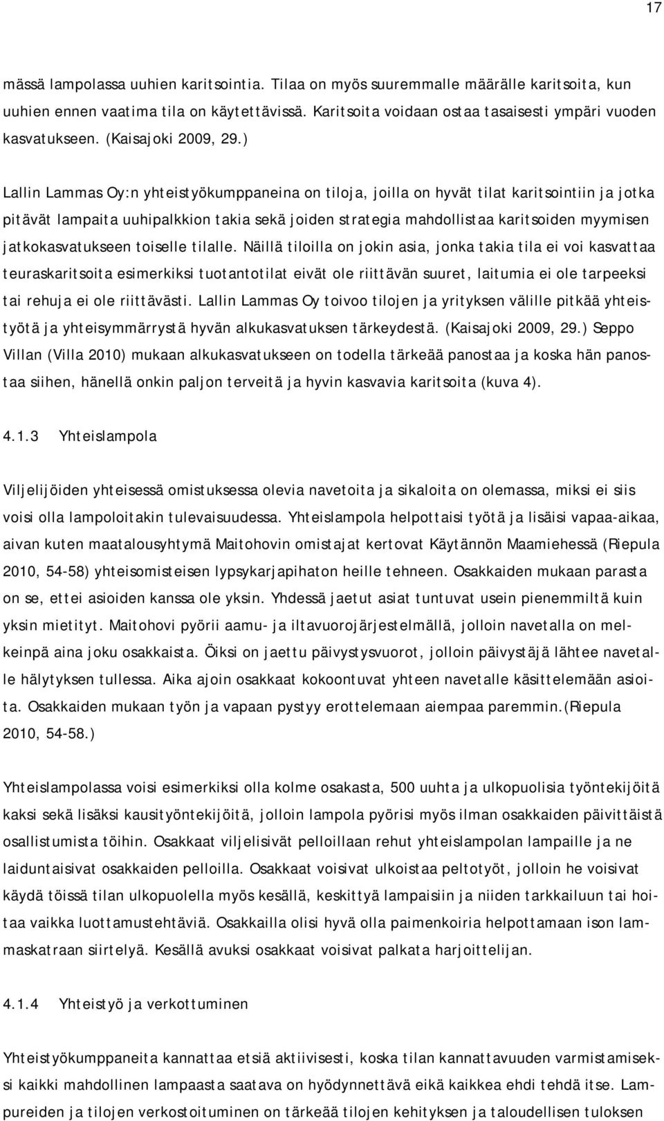 ) Lallin Lammas Oy:n yhteistyökumppaneina on tiloja, joilla on hyvät tilat karitsointiin ja jotka pitävät lampaita uuhipalkkion takia sekä joiden strategia mahdollistaa karitsoiden myymisen