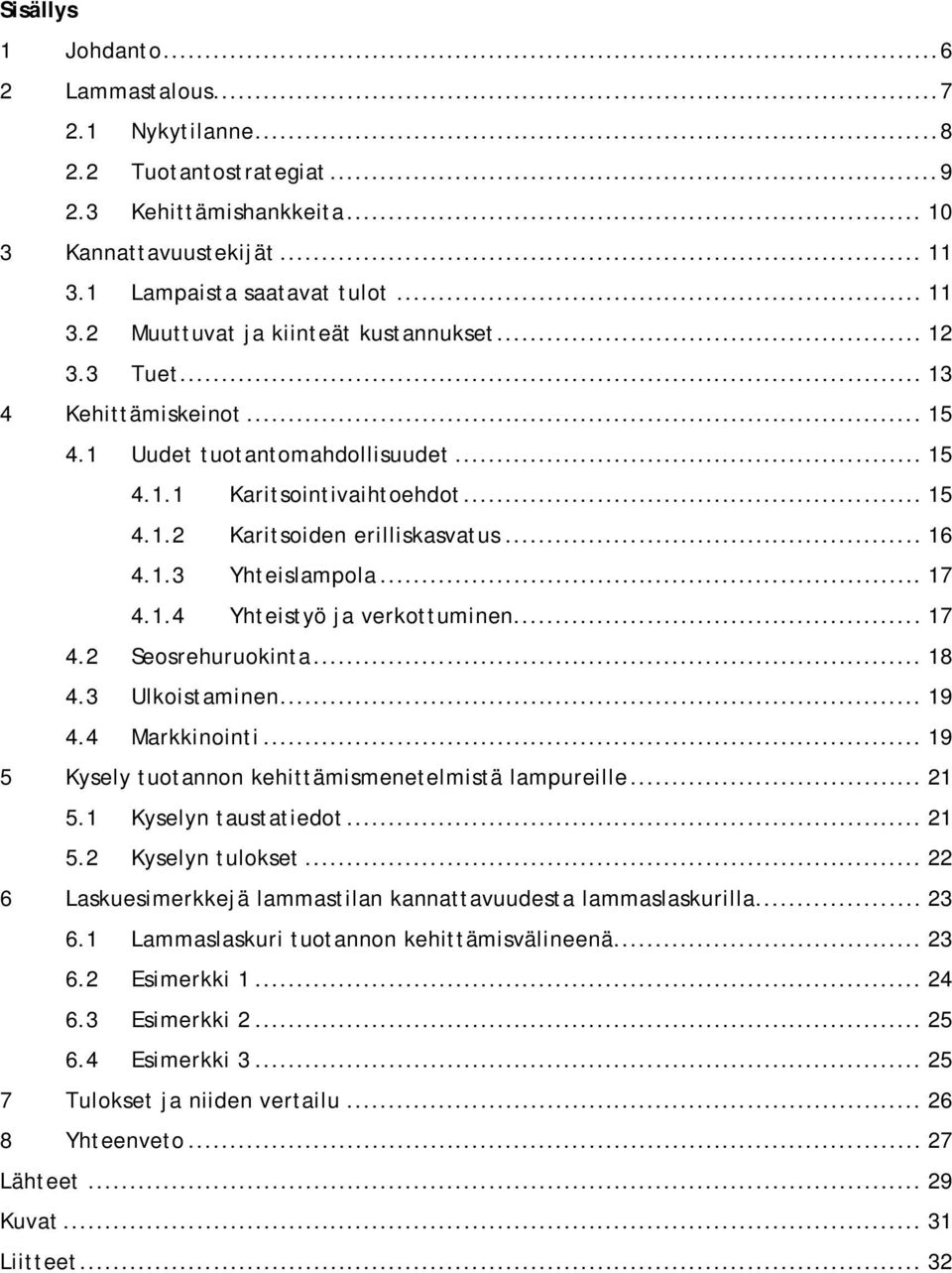 .. 17 4.2 Seosrehuruokinta... 18 4.3 Ulkoistaminen... 19 4.4 Markkinointi... 19 5 Kysely tuotannon kehittämismenetelmistä lampureille... 21 5.1 Kyselyn taustatiedot... 21 5.2 Kyselyn tulokset.