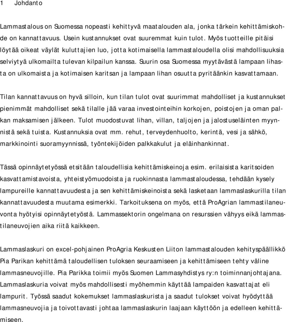 Suurin osa Suomessa myytävästä lampaan lihasta on ulkomaista ja kotimaisen karitsan ja lampaan lihan osuutta pyritäänkin kasvattamaan.