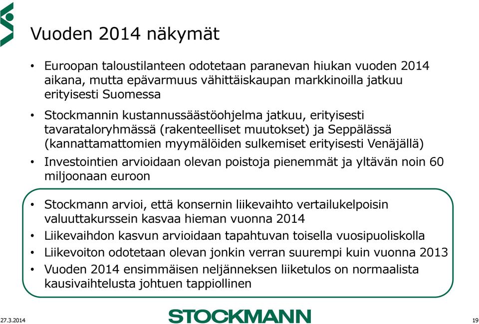 olevan poistoja pienemmät ja yltävän noin 60 miljoonaan euroon Stockmann arvioi, että konsernin liikevaihto vertailukelpoisin valuuttakurssein kasvaa hieman vuonna 2014 Liikevaihdon kasvun