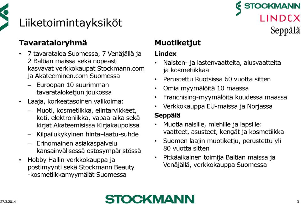 Kirjakaupoissa Kilpailukykyinen hinta laatu-suhde Erinomainen asiakaspalvelu kansainvälisessä ostosympäristössä Hobby Hallin verkkokauppa ja postimyynti sekä Stockmann Beauty -kosmetiikkamyymälät