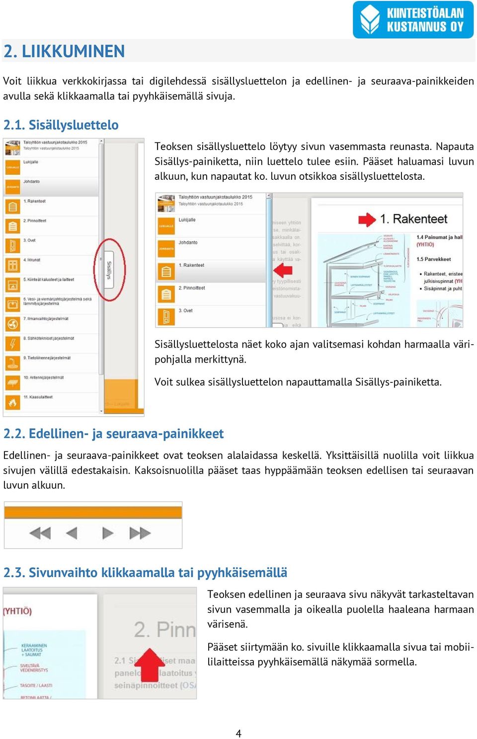 luvun otsikkoa sisällysluettelosta. Sisällysluettelosta näet koko ajan valitsemasi kohdan harmaalla väripohjalla merkittynä. Voit sulkea sisällysluettelon napauttamalla Sisällys-painiketta. 2.