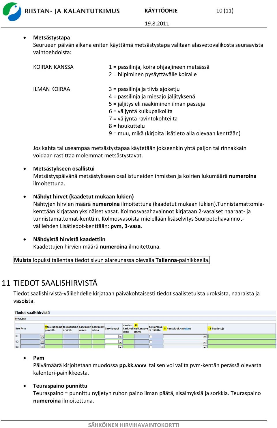 kulkupaikoilta 7 = väijyntä ravintokohteilta 8 = houkuttelu 9 = muu, mikä (kirjoita lisätieto alla olevaan kenttään) Jos kahta tai useampaa metsästystapaa käytetään jokseenkin yhtä paljon tai