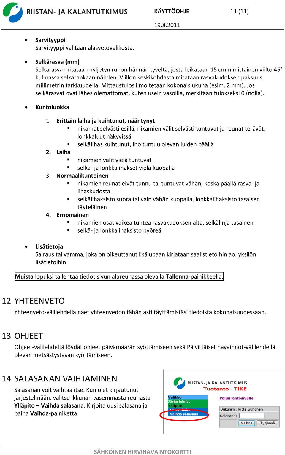 Viillon keskikohdasta mitataan rasvakudoksen paksuus millimetrin tarkkuudella. Mittaustulos ilmoitetaan kokonaislukuna (esim. 2 mm).