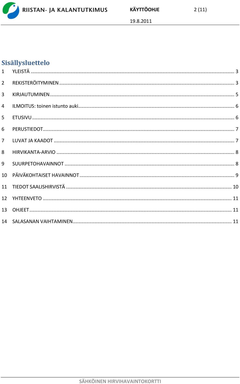 .. 7 8 HIRVIKANTA-ARVIO... 8 9 SUURPETOHAVAINNOT... 8 10 PÄIVÄKOHTAISET HAVAINNOT.