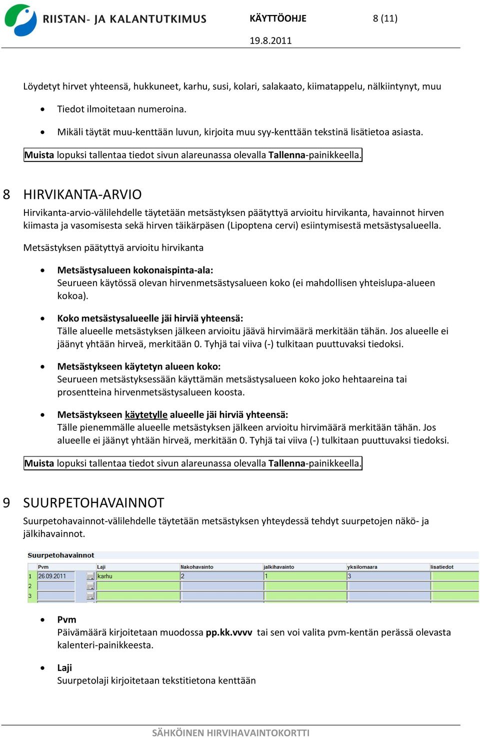 8 HIRVIKANTA-ARVIO Hirvikanta-arvio-välilehdelle täytetään metsästyksen päätyttyä arvioitu hirvikanta, havainnot hirven kiimasta ja vasomisesta sekä hirven täikärpäsen (Lipoptena cervi)