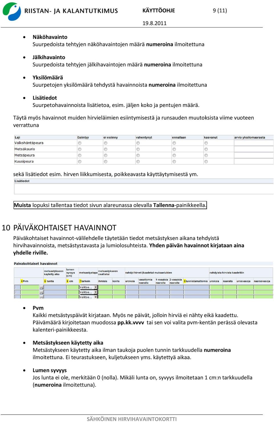 Täytä myös havainnot muiden hirvieläimien esiintymisestä ja runsauden muutoksista viime vuoteen verrattuna sekä lisätiedot esim. hirven liikkumisesta, poikkeavasta käyttäytymisestä ym.