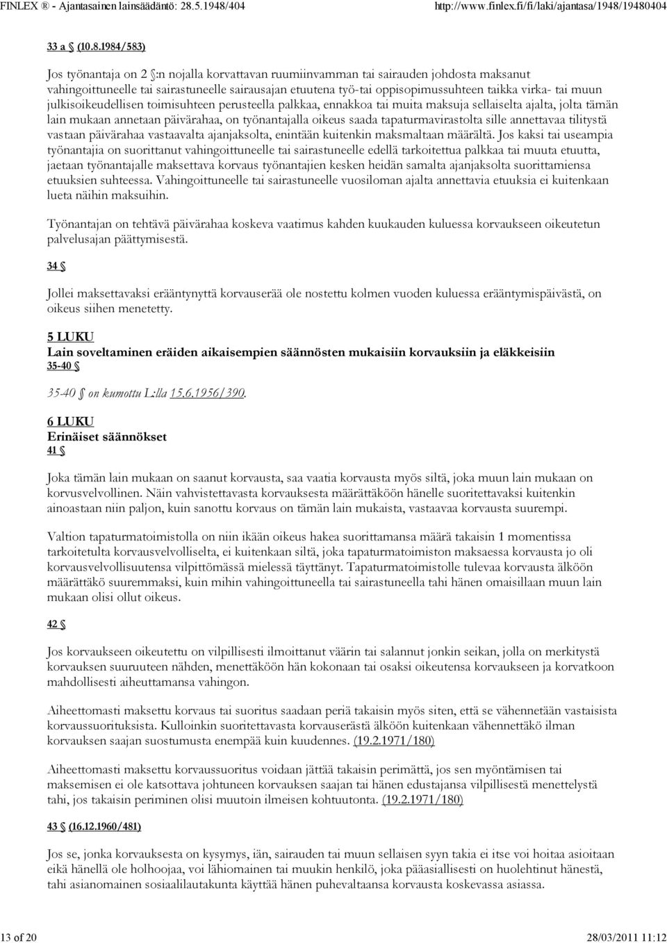 1984/583) Jos työnantaja on 2 :n nojalla korvattavan ruumiinvamman tai sairauden johdosta maksanut vahingoittuneelle tai sairastuneelle sairausajan etuutena työ-tai oppisopimussuhteen taikka virka-