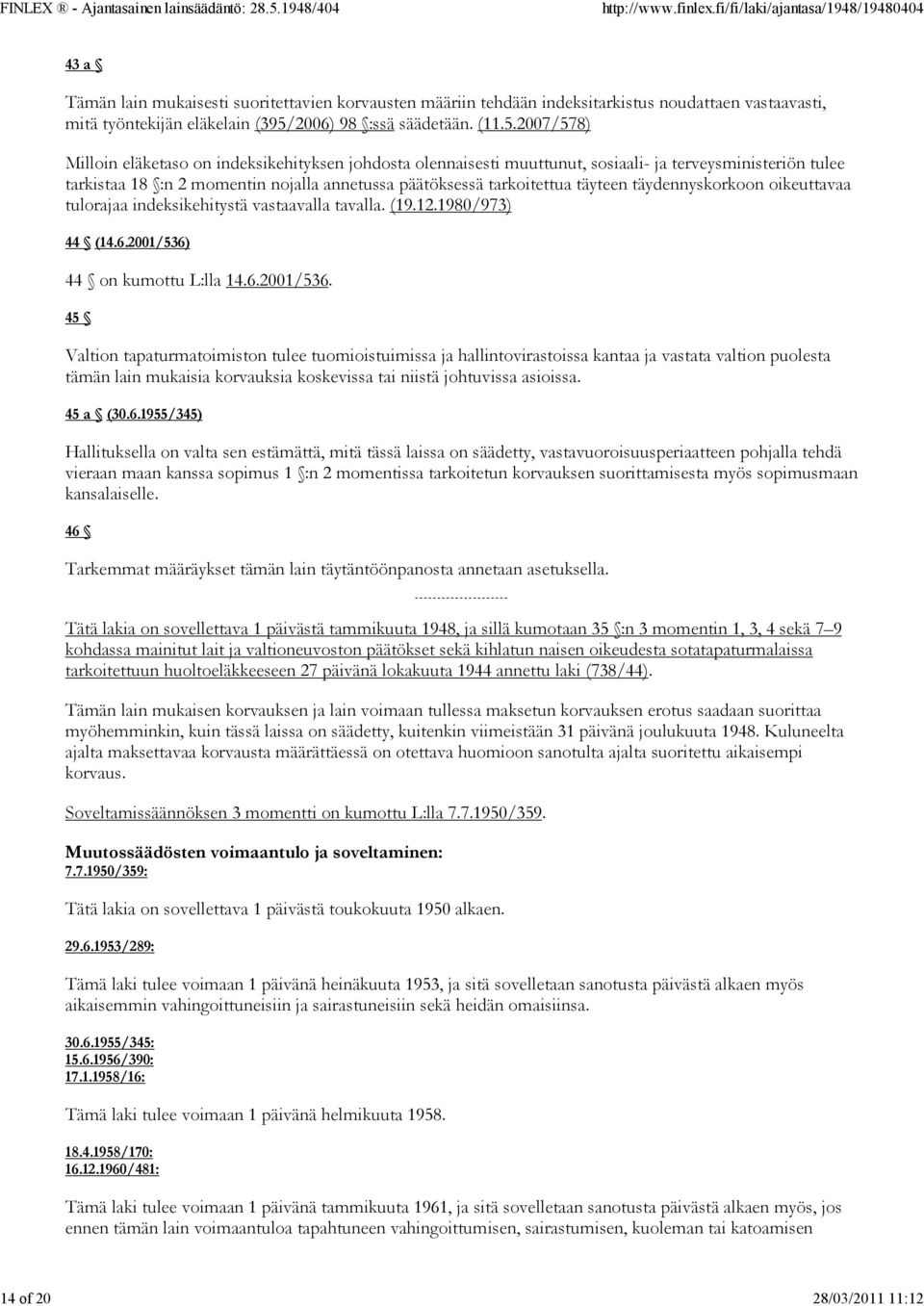 2007/578) Milloin eläketaso on indeksikehityksen johdosta olennaisesti muuttunut, sosiaali- ja terveysministeriön tulee tarkistaa 18 :n 2 momentin nojalla annetussa päätöksessä tarkoitettua täyteen