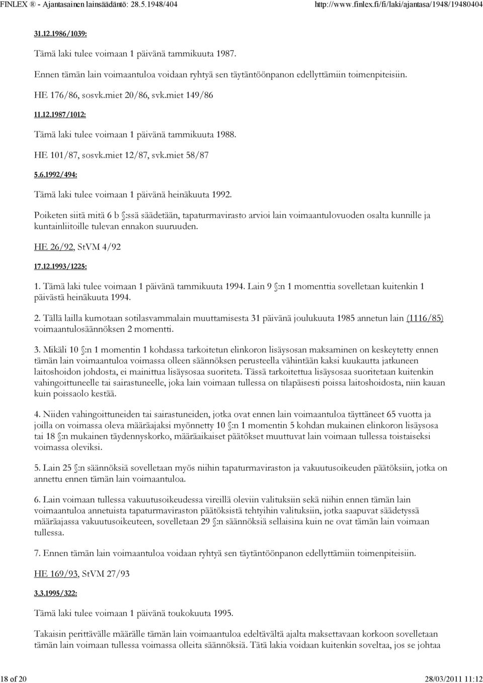 Poiketen siitä mitä 6 b :ssä säädetään, tapaturmavirasto arvioi lain voimaantulovuoden osalta kunnille ja kuntainliitoille tulevan ennakon suuruuden. HE 26/92, StVM 4/92 17.12.1993/1225: 1.