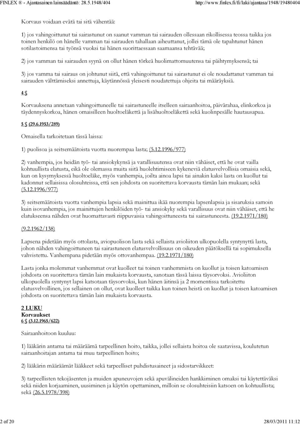 on ollut hänen törkeä huolimattomuutensa tai päihtymyksensä; tai 3) jos vamma tai sairaus on johtunut siitä, että vahingoittunut tai sairastunut ei ole noudattanut vamman tai sairauden välttämiseksi