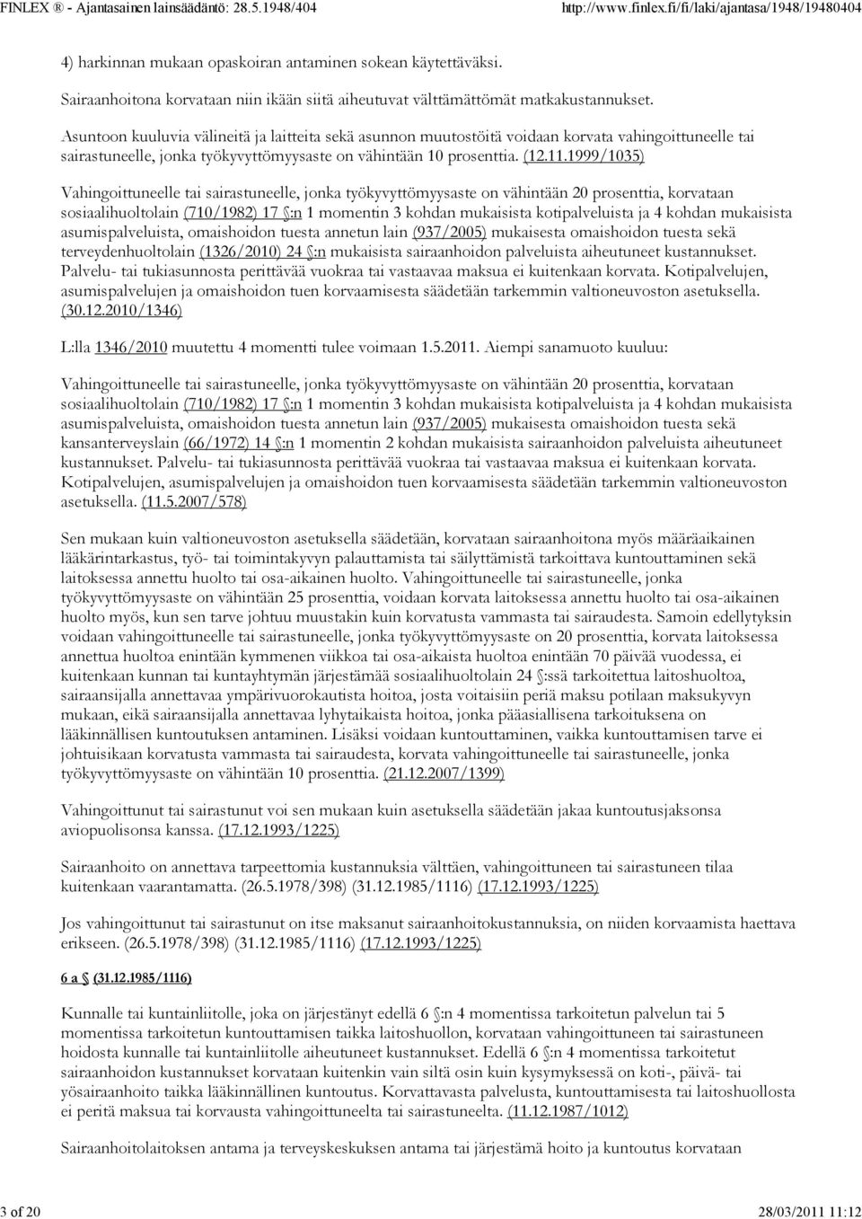 1999/1035) Vahingoittuneelle tai sairastuneelle, jonka työkyvyttömyysaste on vähintään 20 prosenttia, korvataan sosiaalihuoltolain (710/1982) 17 :n 1 momentin 3 kohdan mukaisista kotipalveluista ja 4