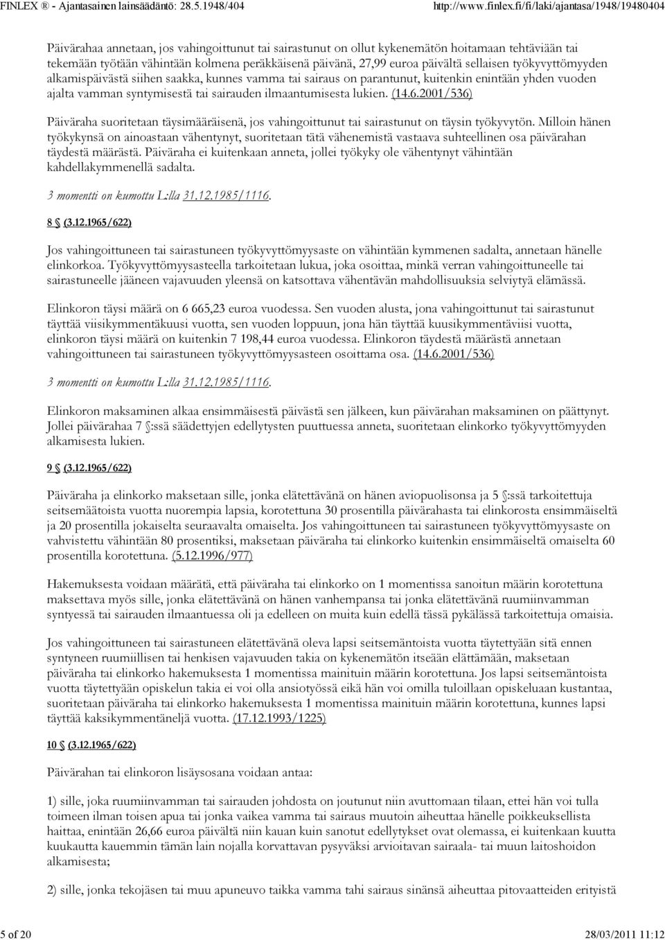 lukien. (14.6.2001/536) Päiväraha suoritetaan täysimääräisenä, jos vahingoittunut tai sairastunut on täysin työkyvytön.