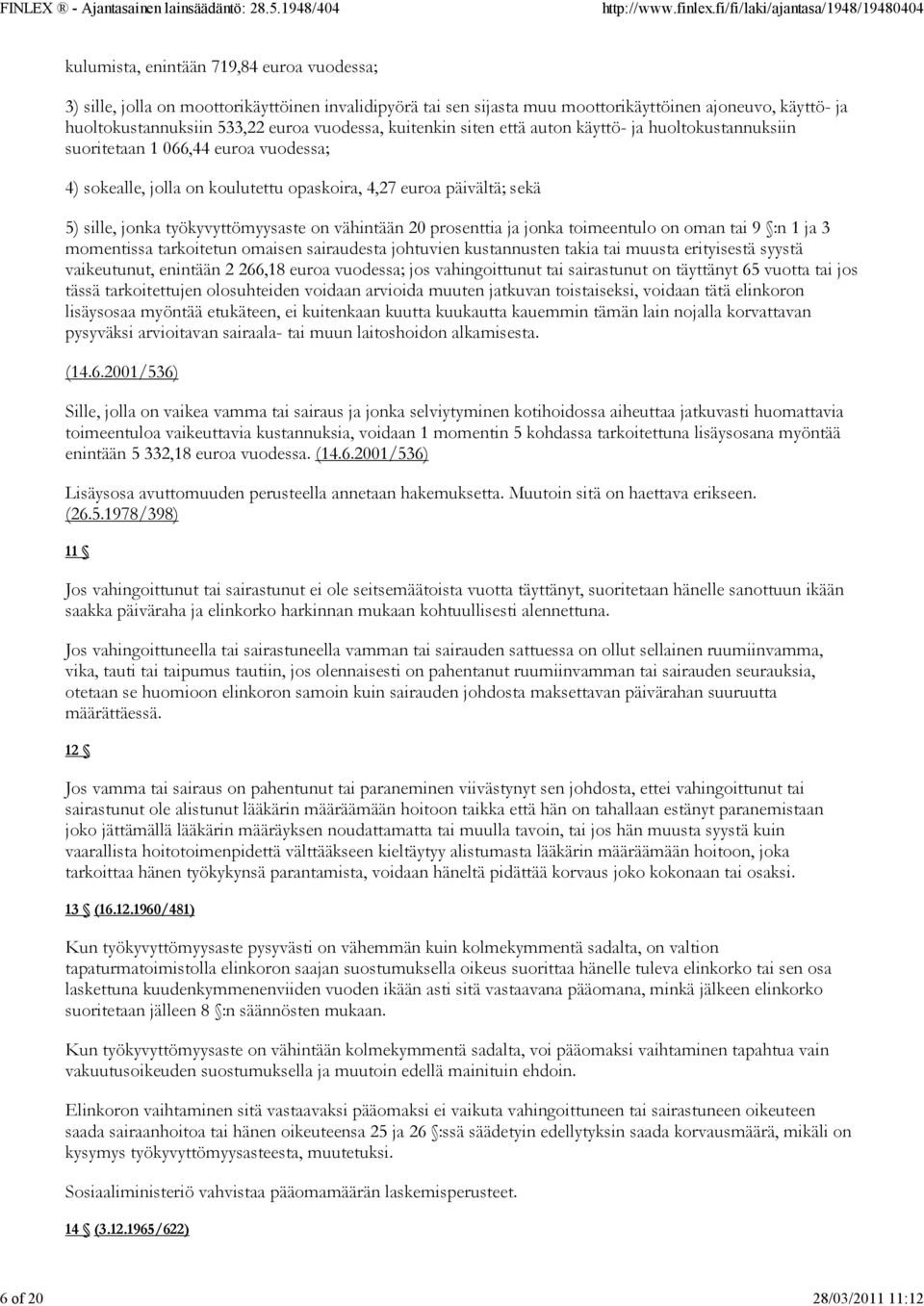 jonka työkyvyttömyysaste on vähintään 20 prosenttia ja jonka toimeentulo on oman tai 9 :n 1 ja 3 momentissa tarkoitetun omaisen sairaudesta johtuvien kustannusten takia tai muusta erityisestä syystä