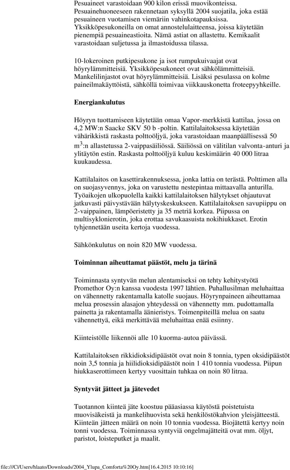 10-lokeroinen putkipesukone ja isot rumpukuivaajat ovat höyrylämmitteisiä. Yksikköpesukoneet ovat sähkölämmitteisiä. Mankelilinjastot ovat höyrylämmitteisiä.