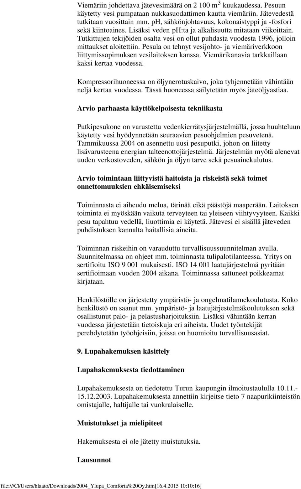 Tutkittujen tekijöiden osalta vesi on ollut puhdasta vuodesta 1996, jolloin mittaukset aloitettiin. Pesula on tehnyt vesijohto- ja viemäriverkkoon liittymissopimuksen vesilaitoksen kanssa.