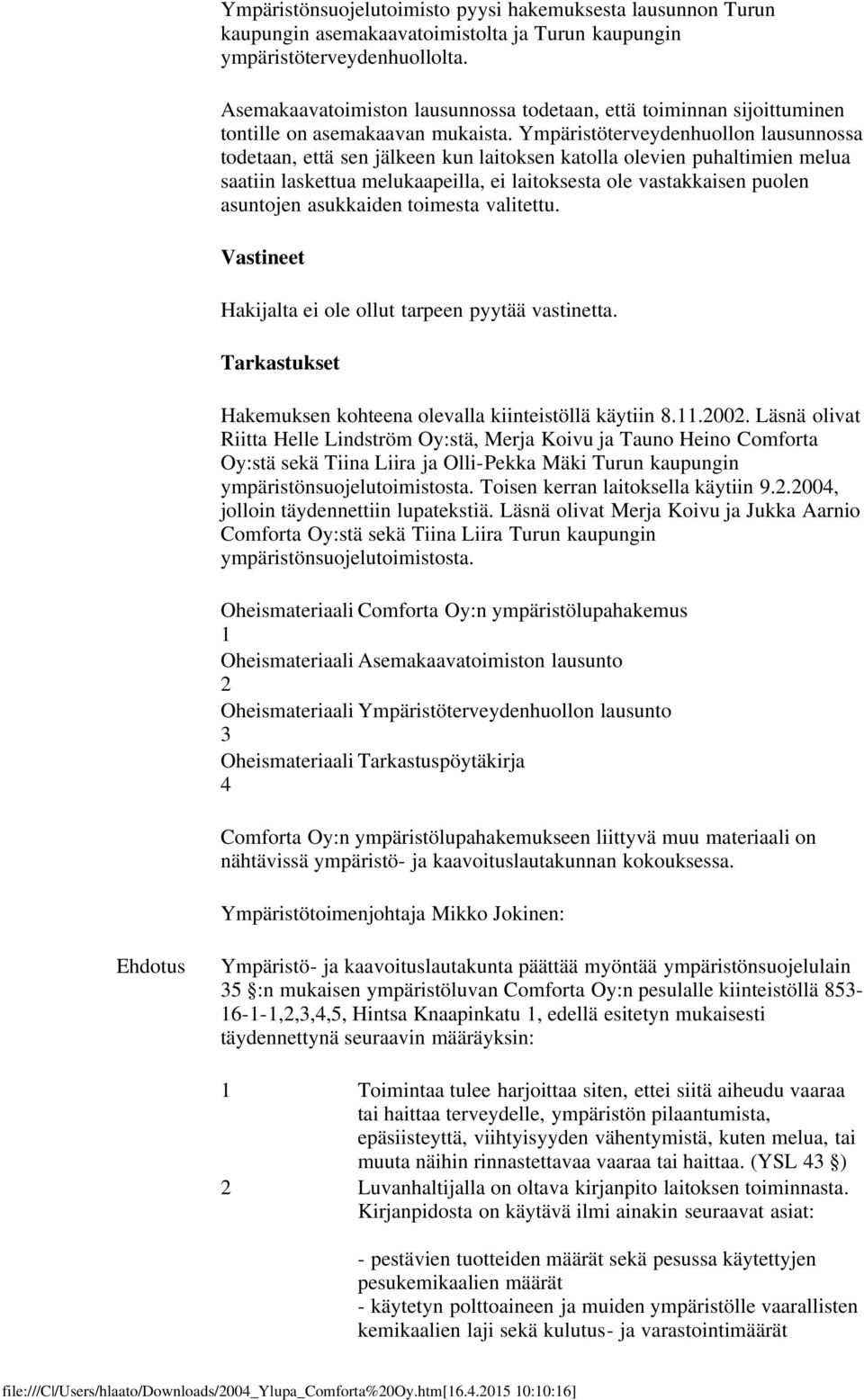 Ympäristöterveydenhuollon lausunnossa todetaan, että sen jälkeen kun laitoksen katolla olevien puhaltimien melua saatiin laskettua melukaapeilla, ei laitoksesta ole vastakkaisen puolen asuntojen