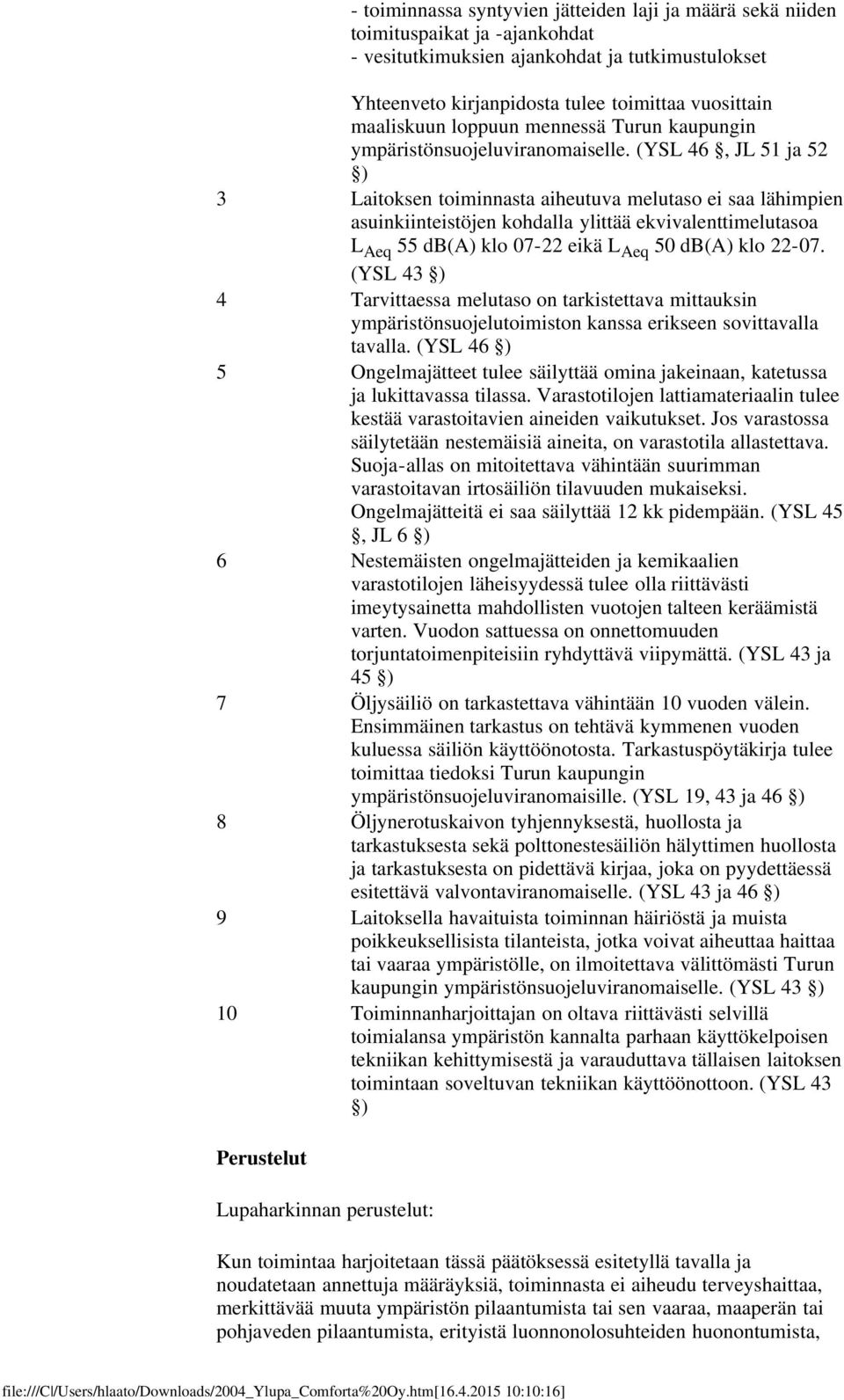 (YSL 46, JL 51 ja 52 ) 3 Laitoksen toiminnasta aiheutuva melutaso ei saa lähimpien asuinkiinteistöjen kohdalla ylittää ekvivalenttimelutasoa L Aeq 55 db(a) klo 07-22 eikä L Aeq 50 db(a) klo 22-07.