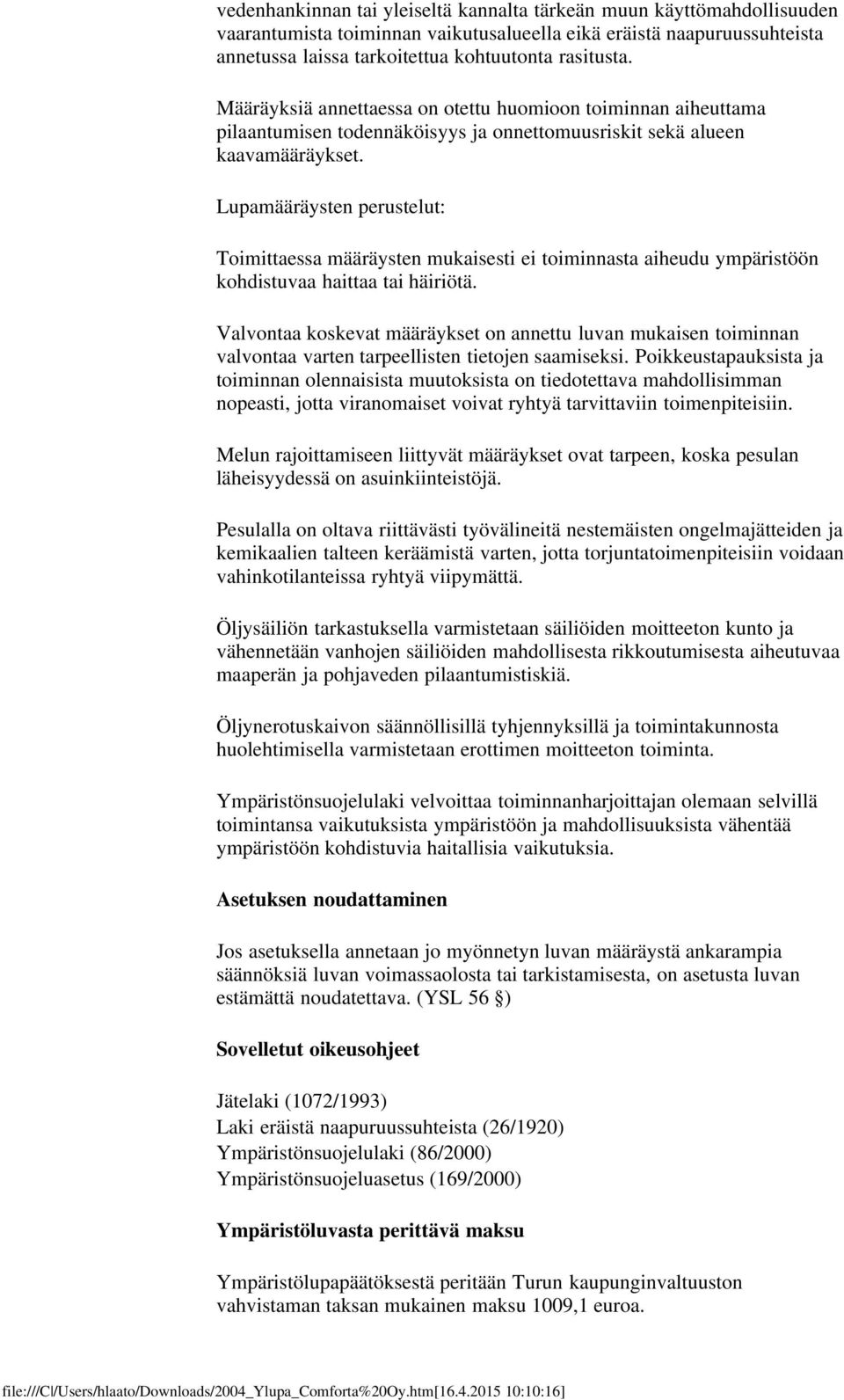 Lupamääräysten perustelut: Toimittaessa määräysten mukaisesti ei toiminnasta aiheudu ympäristöön kohdistuvaa haittaa tai häiriötä.
