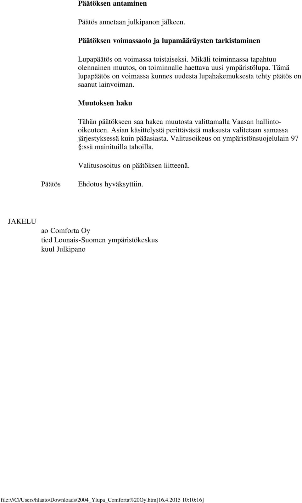 Tämä lupapäätös on voimassa kunnes uudesta lupahakemuksesta tehty päätös on saanut lainvoiman.