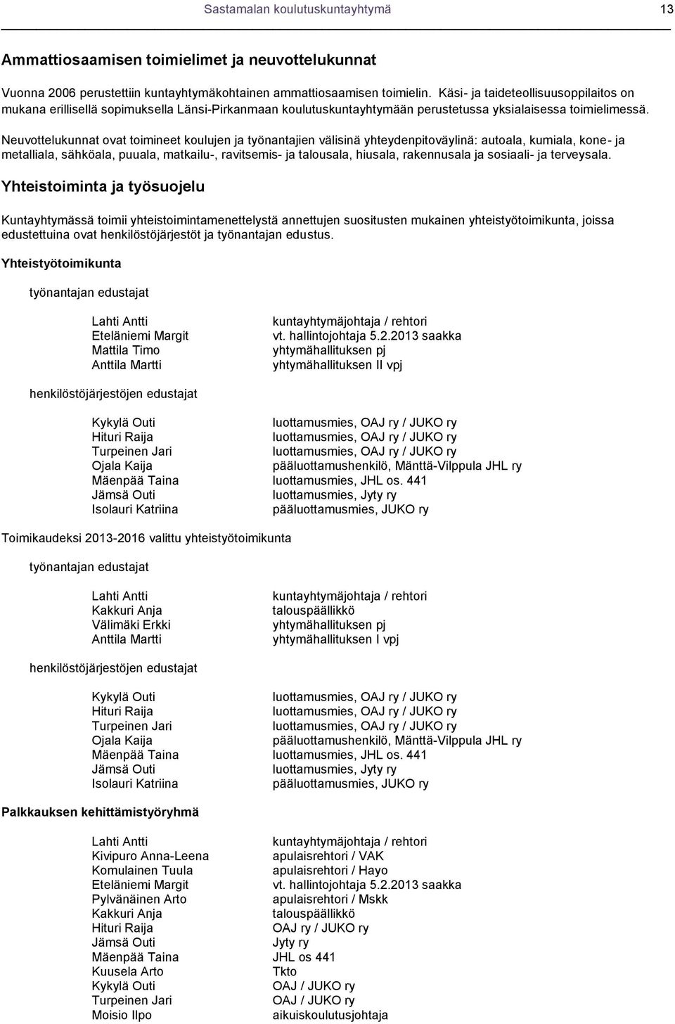 Neuvottelukunnat ovat toimineet koulujen ja työnantajien välisinä yhteydenpitoväylinä: autoala, kumiala, kone- ja metalliala, sähköala, puuala, matkailu-, ravitsemis- ja talousala, hiusala,