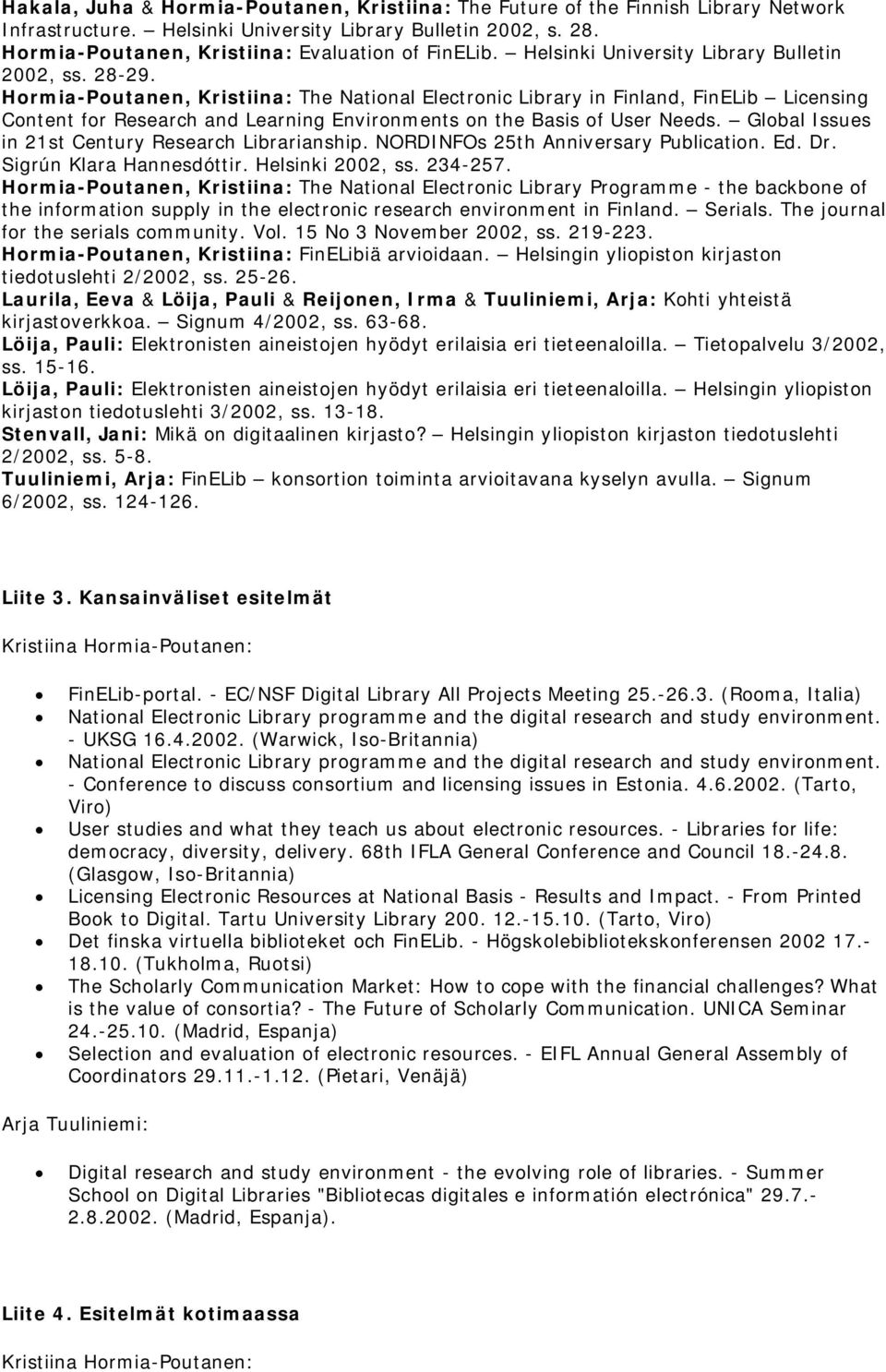 Hormia-Poutanen, Kristiina: The National Electronic Library in Finland, FinELib Licensing Content for Research and Learning Environments on the Basis of User Needs.