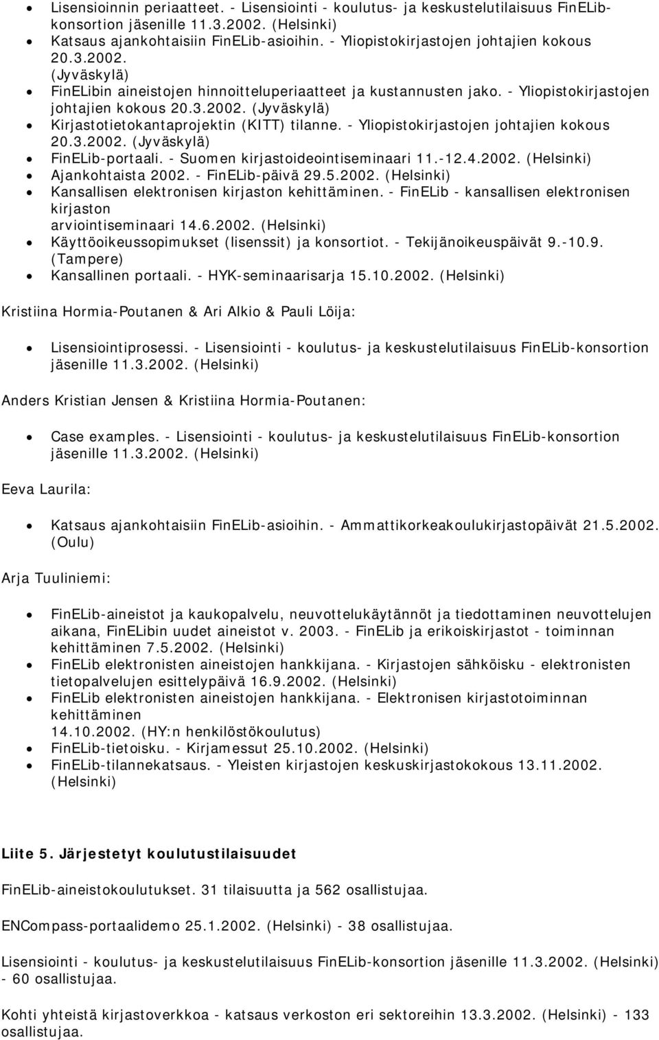 - Yliopistokirjastojen johtajien kokous 20.3.2002. (Jyväskylä) FinELib-portaali. - Suomen kirjastoideointiseminaari 11.-12.4.2002. (Helsinki) Ajankohtaista 2002. - FinELib-päivä 29.5.2002. (Helsinki) Kansallisen elektronisen kirjaston kehittäminen.