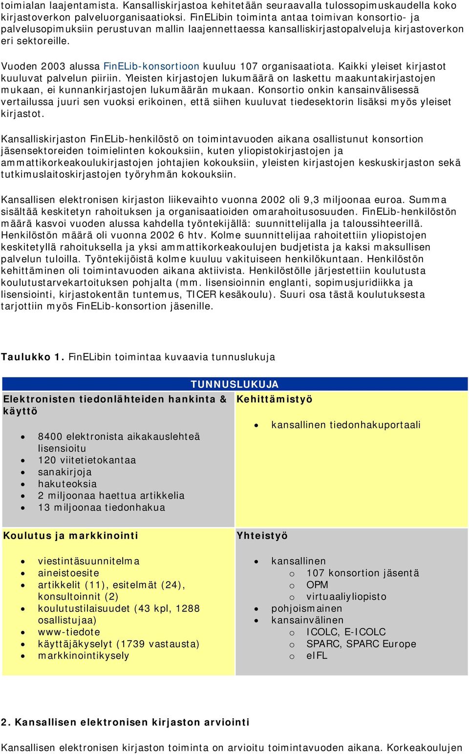 Vuoden 2003 alussa FinELib-konsortioon kuuluu 107 organisaatiota. Kaikki yleiset kirjastot kuuluvat palvelun piiriin.