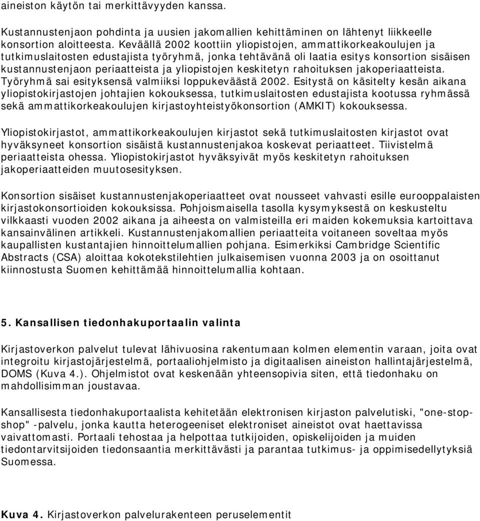 yliopistojen keskitetyn rahoituksen jakoperiaatteista. Työryhmä sai esityksensä valmiiksi loppukeväästä 2002.