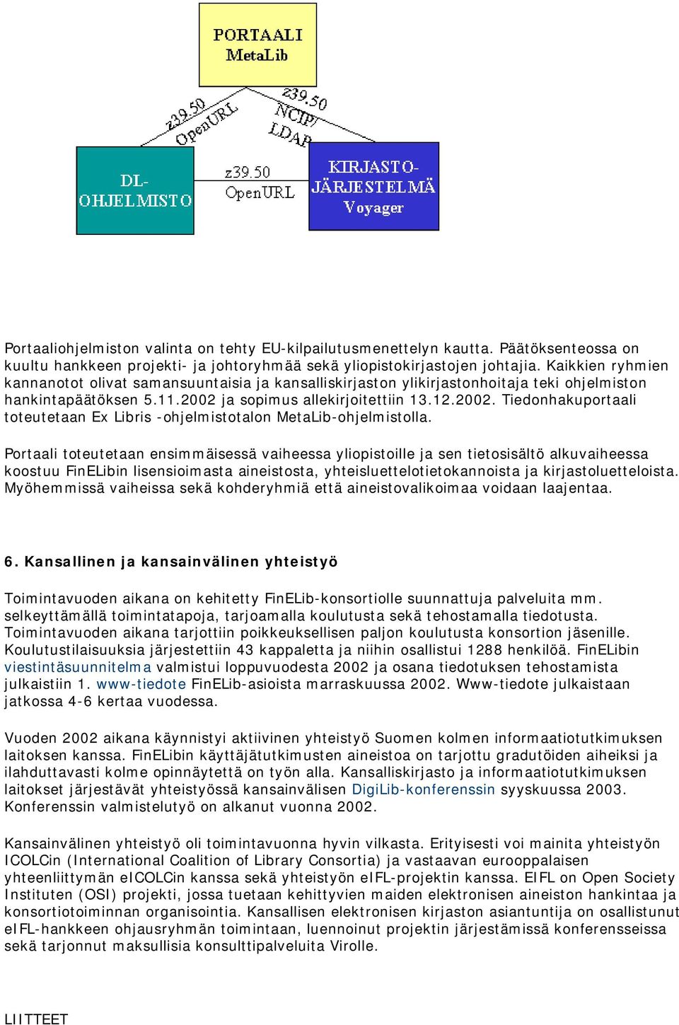 ja sopimus allekirjoitettiin 13.12.2002. Tiedonhakuportaali toteutetaan Ex Libris -ohjelmistotalon MetaLib-ohjelmistolla.