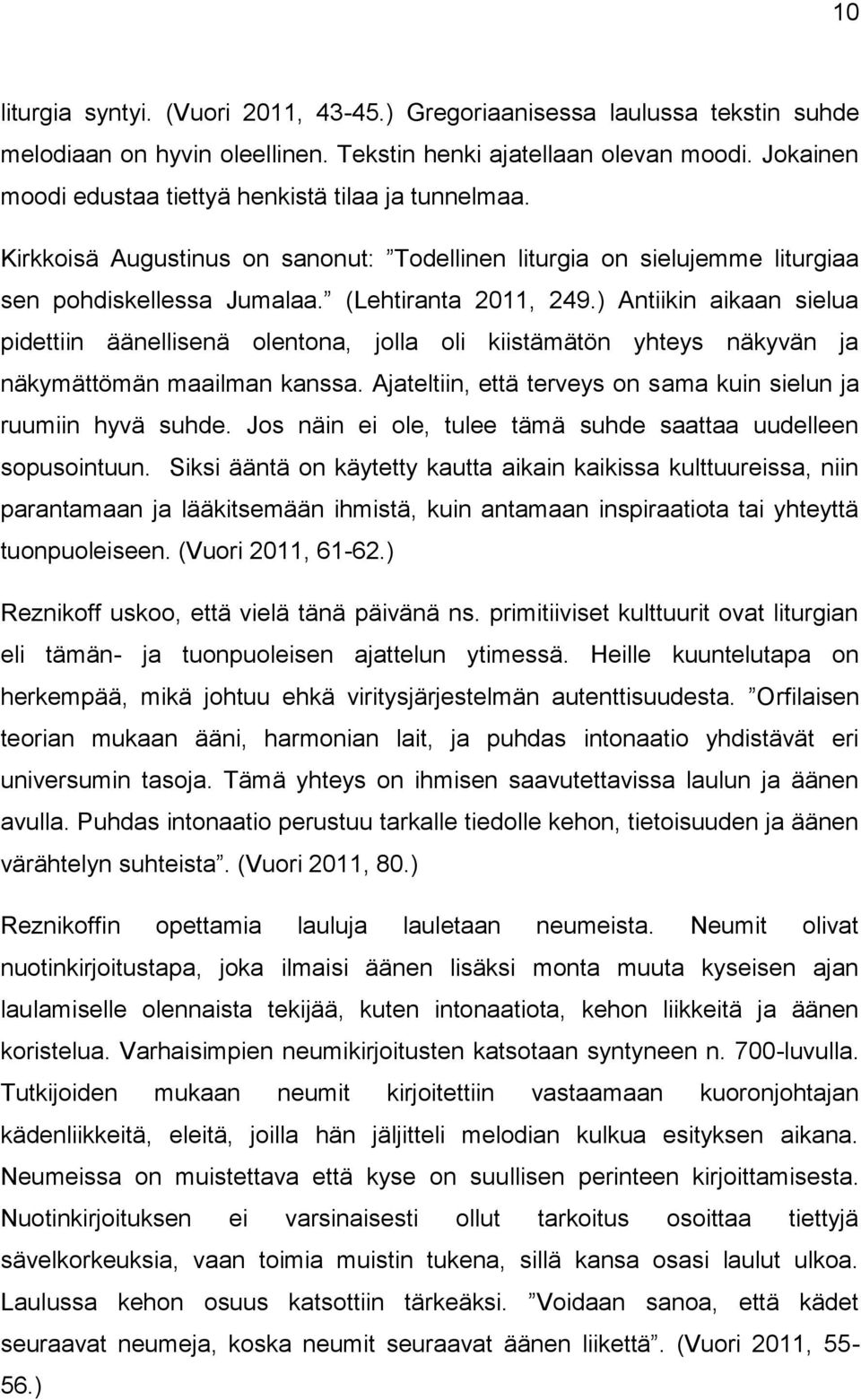 ) Antiikin aikaan sielua pidettiin äänellisenä olentona, jolla oli kiistämätön yhteys näkyvän ja näkymättömän maailman kanssa. Ajateltiin, että terveys on sama kuin sielun ja ruumiin hyvä suhde.