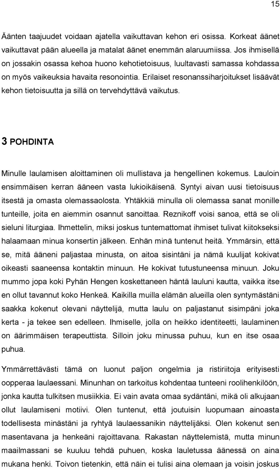 Erilaiset resonanssiharjoitukset lisäävät kehon tietoisuutta ja sillä on tervehdyttävä vaikutus. 3 POHDINTA Minulle laulamisen aloittaminen oli mullistava ja hengellinen kokemus.