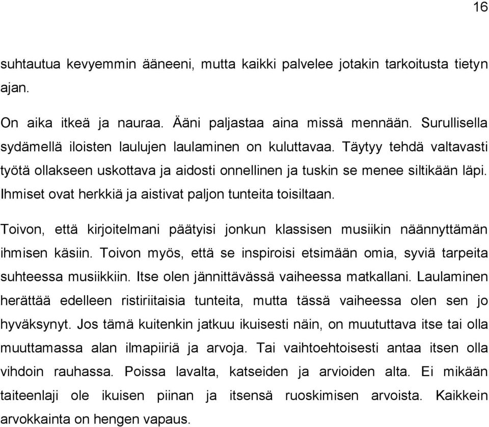 Ihmiset ovat herkkiä ja aistivat paljon tunteita toisiltaan. Toivon, että kirjoitelmani päätyisi jonkun klassisen musiikin näännyttämän ihmisen käsiin.