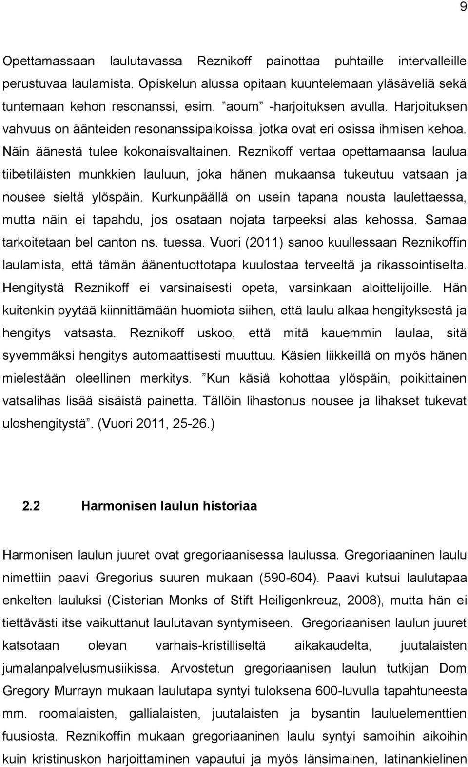 Reznikoff vertaa opettamaansa laulua tiibetiläisten munkkien lauluun, joka hänen mukaansa tukeutuu vatsaan ja nousee sieltä ylöspäin.