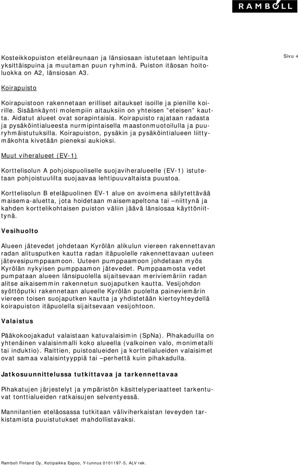 Koirapuisto rajataan radasta ja pysäköintialueesta nurmipintaisella maastonmuotoilulla ja puuryhmäistutuksilla. Koirapuiston, pysäkin ja pysäköintialueen liittymäkohta kivetään pieneksi aukioksi.