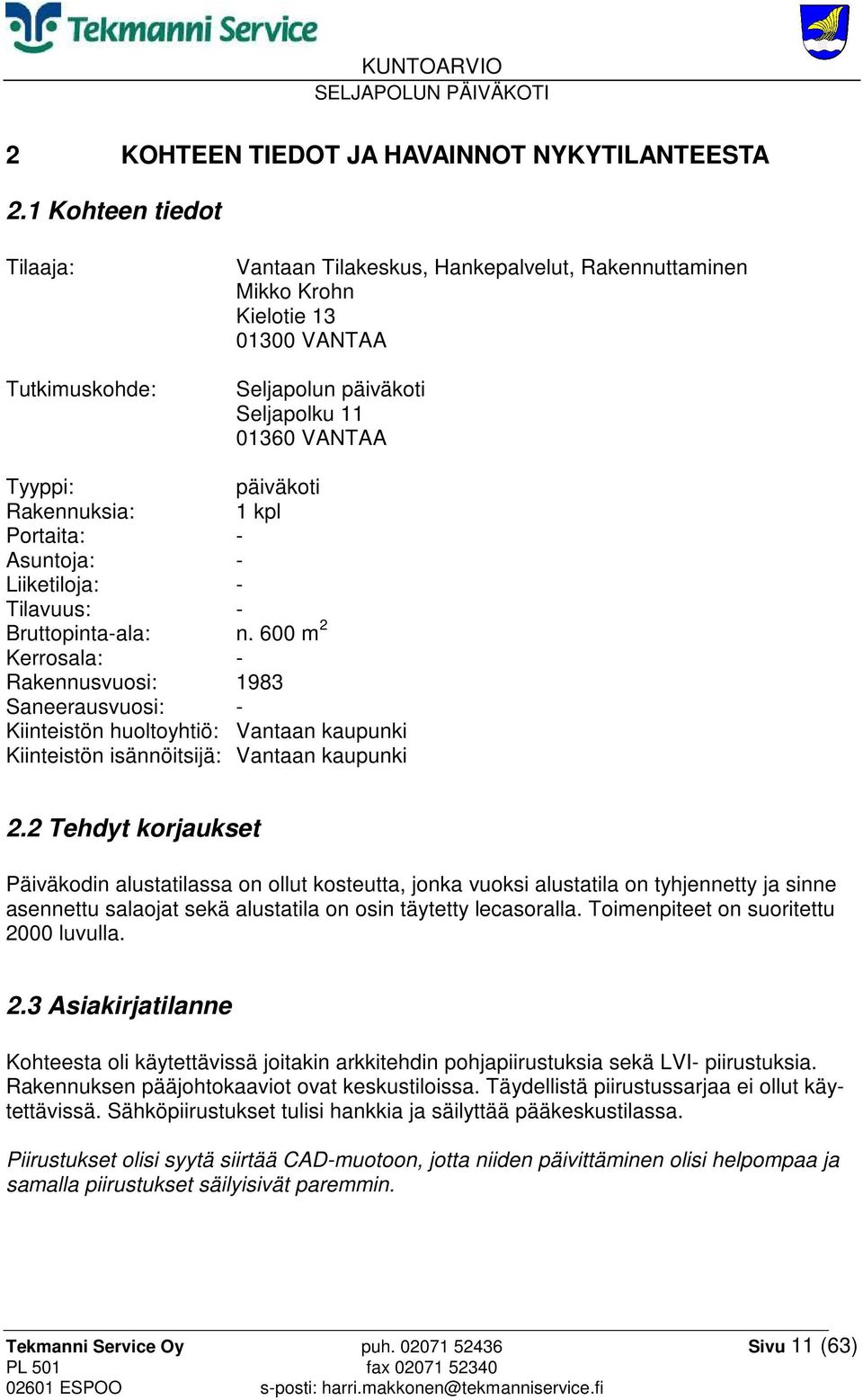 Rakennuksia: 1 kpl Portaita: - Asuntoja: - Liiketiloja: - Tilavuus: - Bruttopinta-ala: n.